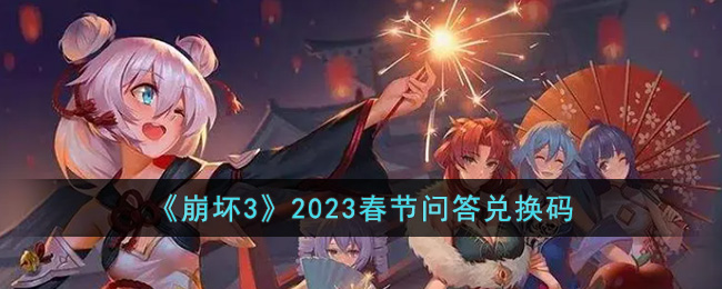 《崩坏3》2023春节问答兑换码(崩坏3攻略大全)